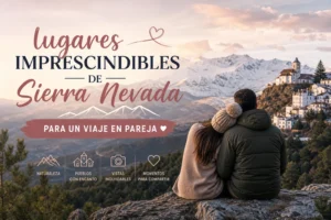 lugares imprescindibles de Sierra Nevada para un viaje en pareja